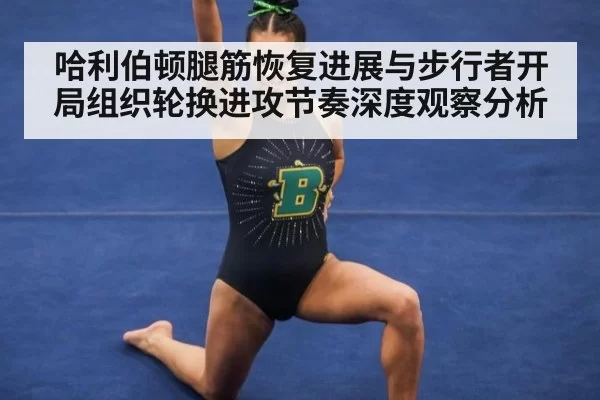 哈利伯顿腿筋恢复进展与步行者开局组织轮换进攻节奏深度观察分析